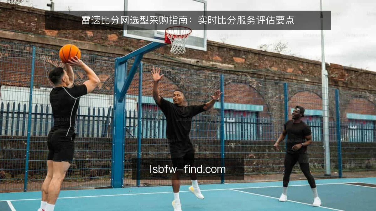 雷速比分网选型采购指南：实时比分服务评估要点