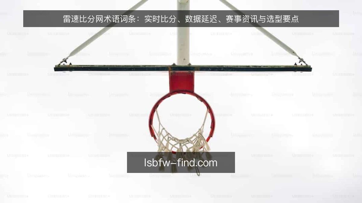 雷速比分网术语词条:实时比分、数据延迟、赛事资讯与选型要点