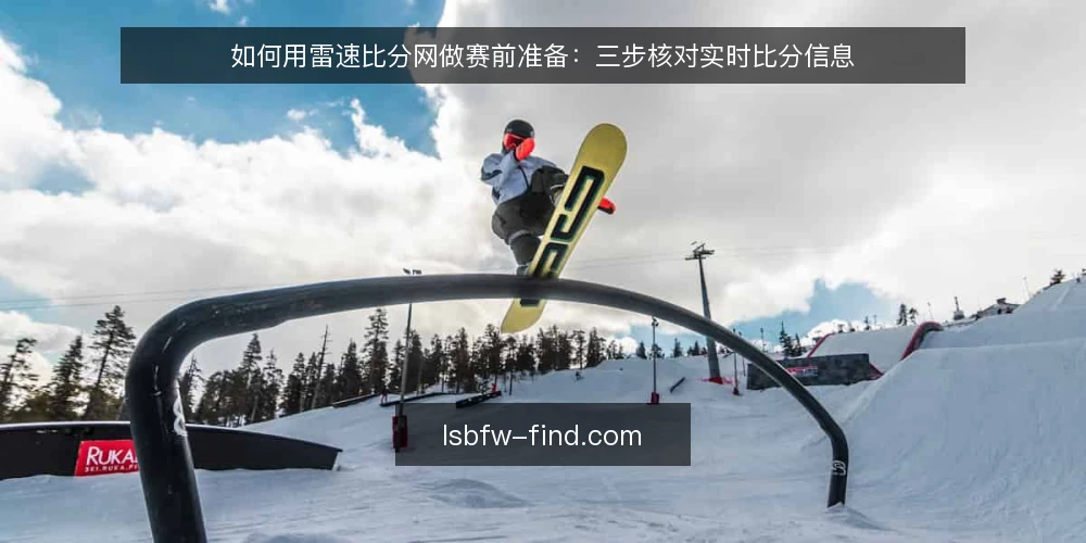 如何用雷速比分网做赛前准备：三步核对实时比分信息 — 准备：明确核对目标与所需字段 配图
